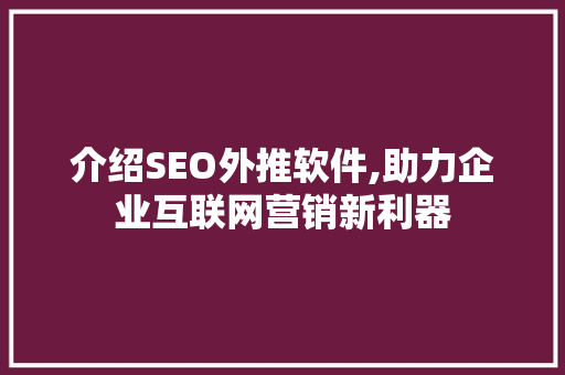 介绍SEO外推软件,助力企业互联网营销新利器