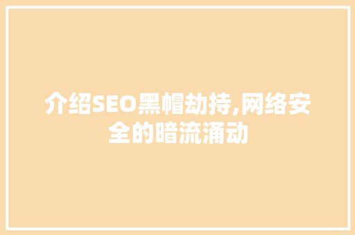 介绍SEO黑帽劫持,网络安全的暗流涌动