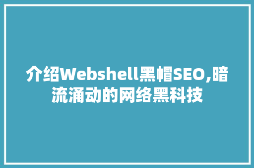 介绍Webshell黑帽SEO,暗流涌动的网络黑科技