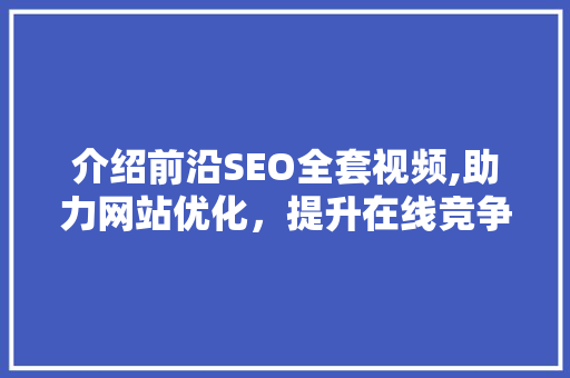 介绍前沿SEO全套视频,助力网站优化，提升在线竞争力