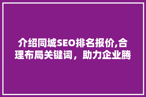 介绍同城SEO排名报价,合理布局关键词，助力企业腾飞