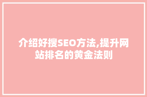 介绍好搜SEO方法,提升网站排名的黄金法则