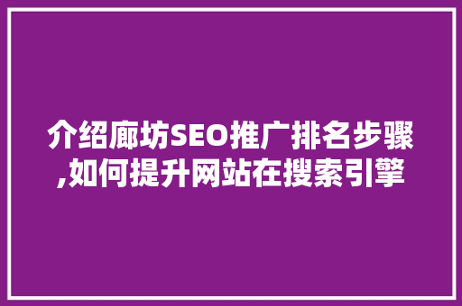 介绍廊坊SEO推广排名步骤,如何提升网站在搜索引擎中的表现