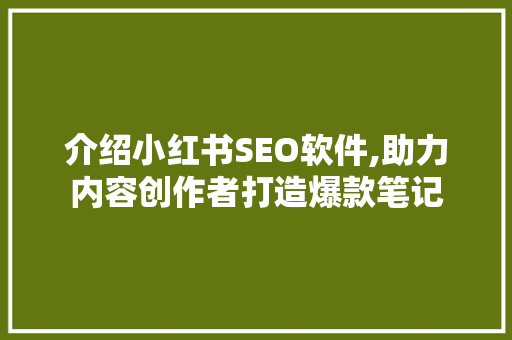 介绍小红书SEO软件,助力内容创作者打造爆款笔记