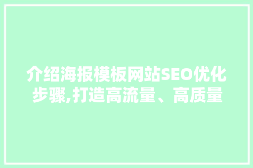 介绍海报模板网站SEO优化步骤,打造高流量、高质量内容平台