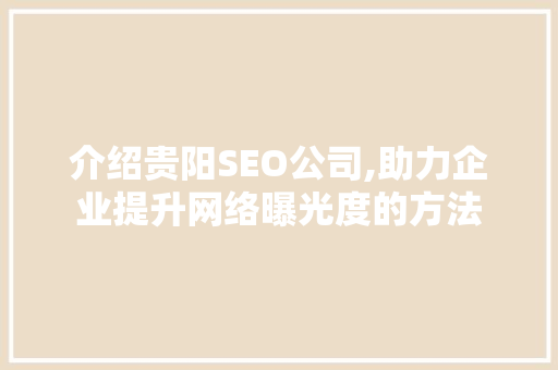 介绍贵阳SEO公司,助力企业提升网络曝光度的方法