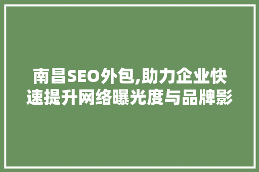 南昌SEO外包,助力企业快速提升网络曝光度与品牌影响力