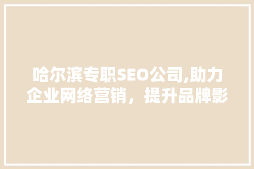 哈尔滨专职SEO公司,助力企业网络营销，提升品牌影响力