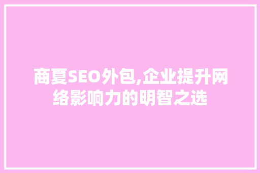商夏SEO外包,企业提升网络影响力的明智之选