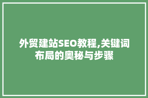 外贸建站SEO教程,关键词布局的奥秘与步骤