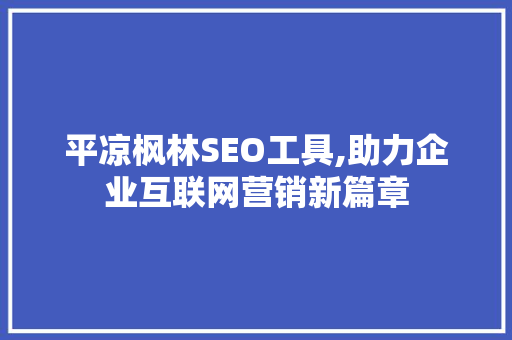 平凉枫林SEO工具,助力企业互联网营销新篇章