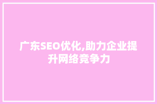 广东SEO优化,助力企业提升网络竞争力