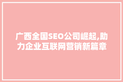 广西全国SEO公司崛起,助力企业互联网营销新篇章