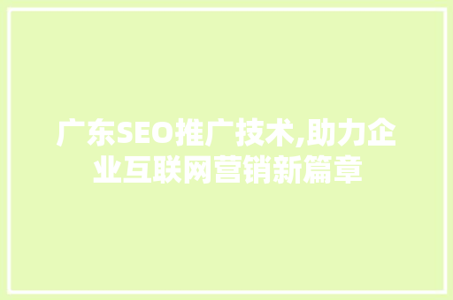广东SEO推广技术,助力企业互联网营销新篇章