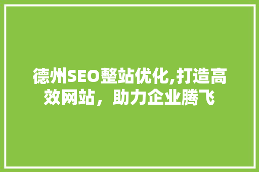 德州SEO整站优化,打造高效网站，助力企业腾飞