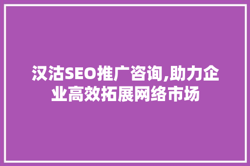 汉沽SEO推广咨询,助力企业高效拓展网络市场