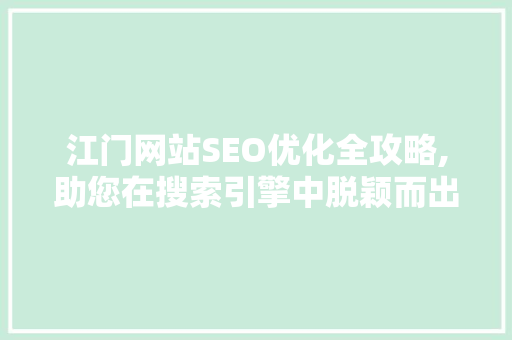 江门网站SEO优化全攻略,助您在搜索引擎中脱颖而出