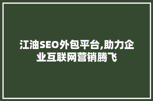 江油SEO外包平台,助力企业互联网营销腾飞