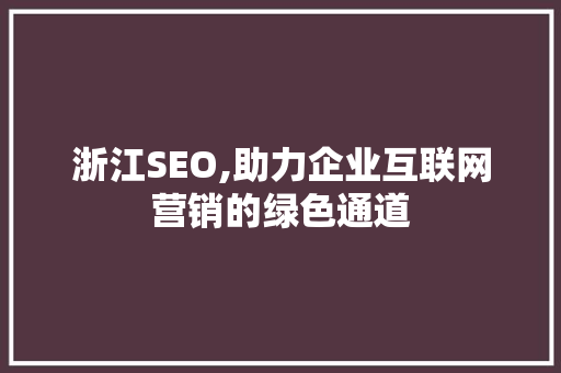 浙江SEO,助力企业互联网营销的绿色通道
