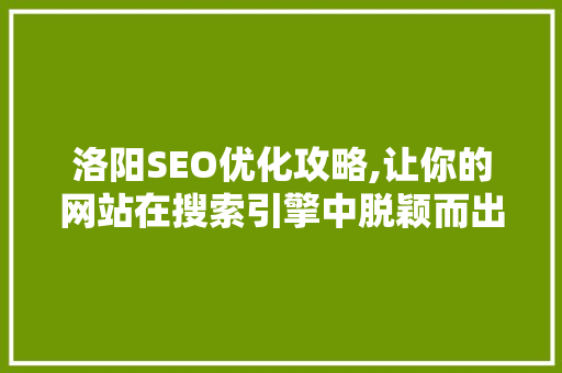 洛阳SEO优化攻略,让你的网站在搜索引擎中脱颖而出