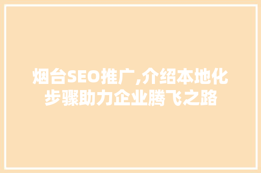 烟台SEO推广,介绍本地化步骤助力企业腾飞之路