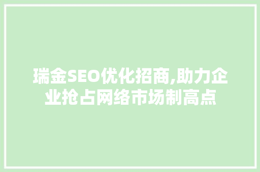 瑞金SEO优化招商,助力企业抢占网络市场制高点