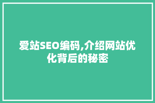 爱站SEO编码,介绍网站优化背后的秘密