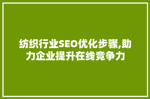纺织行业SEO优化步骤,助力企业提升在线竞争力