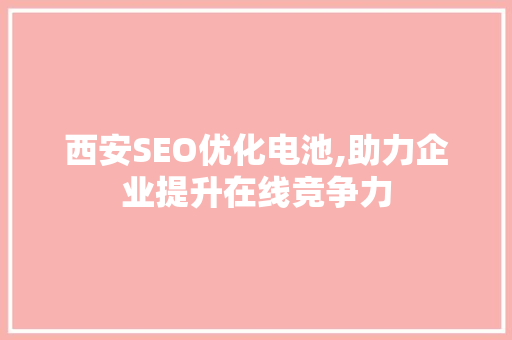 西安SEO优化电池,助力企业提升在线竞争力