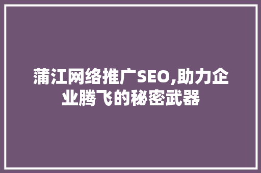 蒲江网络推广SEO,助力企业腾飞的秘密武器