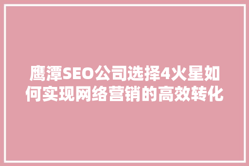 鹰潭SEO公司选择4火星如何实现网络营销的高效转化