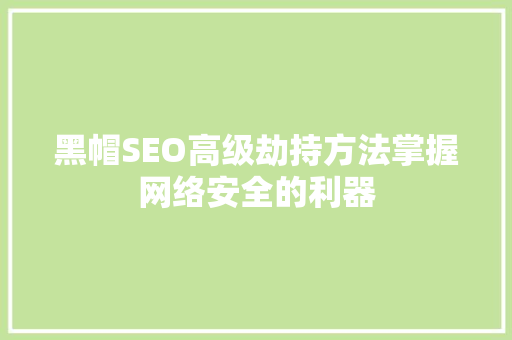 黑帽SEO高级劫持方法掌握网络安全的利器