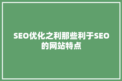 SEO优化之利那些利于SEO的网站特点