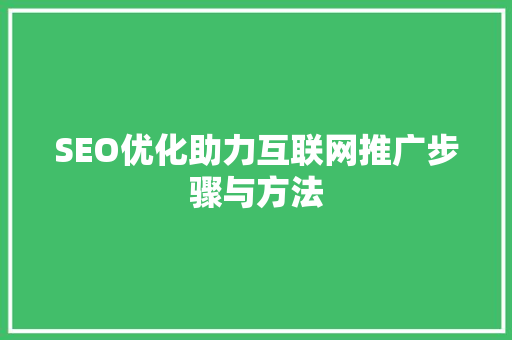 SEO优化助力互联网推广步骤与方法