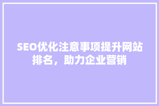SEO优化注意事项提升网站排名，助力企业营销