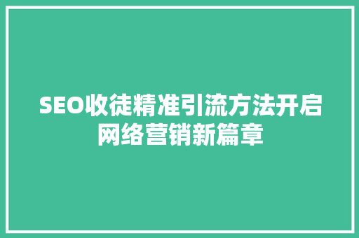 SEO收徒精准引流方法开启网络营销新篇章