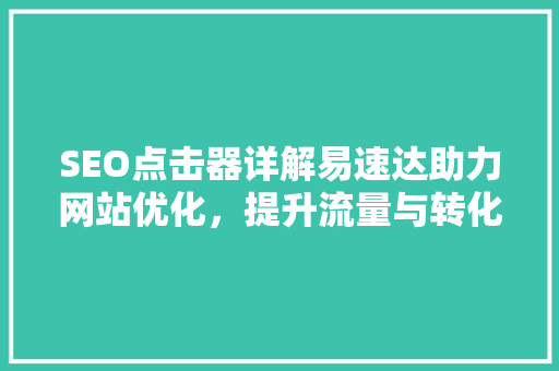 SEO点击器详解易速达助力网站优化，提升流量与转化率