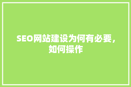 SEO网站建设为何有必要，如何操作