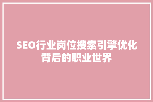 SEO行业岗位搜索引擎优化背后的职业世界