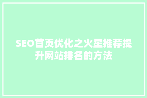 SEO首页优化之火星推荐提升网站排名的方法
