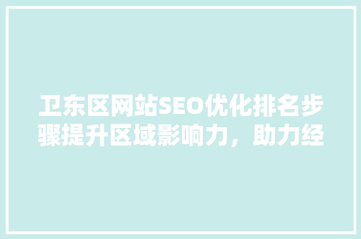 卫东区网站SEO优化排名步骤提升区域影响力，助力经济发展