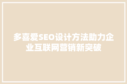 多喜爱SEO设计方法助力企业互联网营销新突破