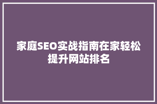 家庭SEO实战指南在家轻松提升网站排名