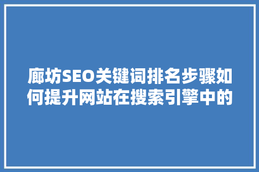廊坊SEO关键词排名步骤如何提升网站在搜索引擎中的曝光度