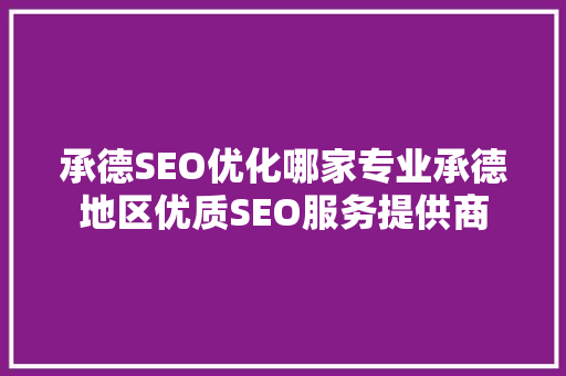 承德SEO优化哪家专业承德地区优质SEO服务提供商