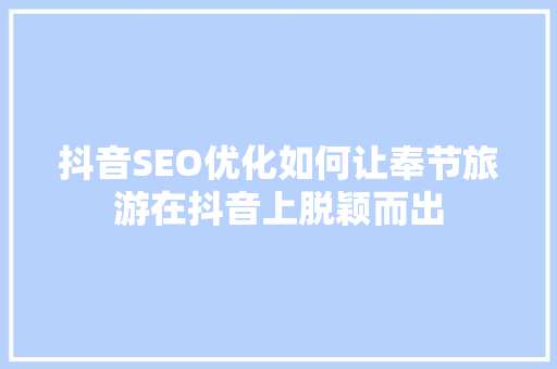 抖音SEO优化如何让奉节旅游在抖音上脱颖而出