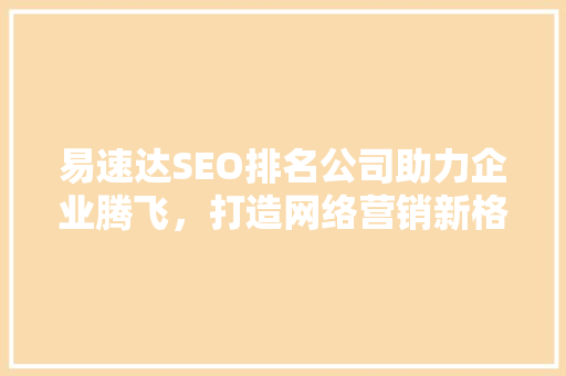 易速达SEO排名公司助力企业腾飞，打造网络营销新格局