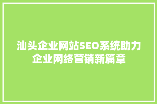 汕头企业网站SEO系统助力企业网络营销新篇章