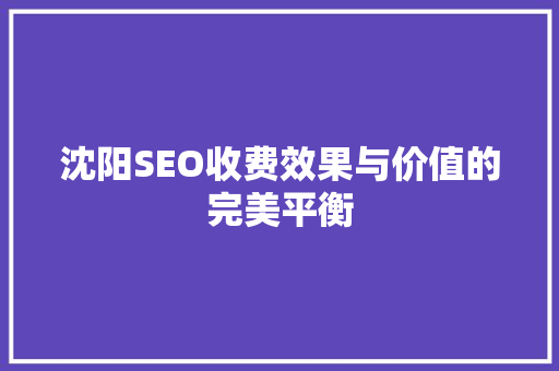 沈阳SEO收费效果与价值的完美平衡