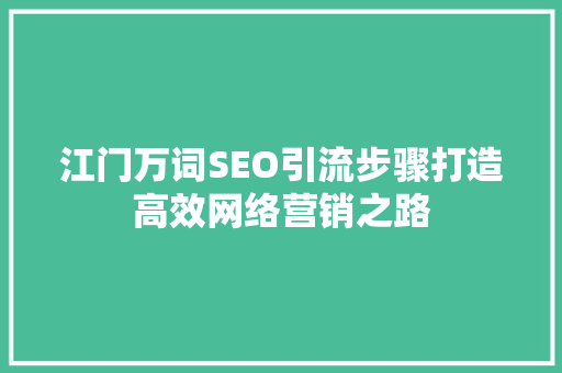 江门万词SEO引流步骤打造高效网络营销之路